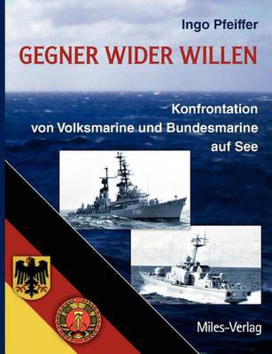 Cover image for Gegner wider Willen: Konfrontation von Volksmarine und Bundesmarine auf See