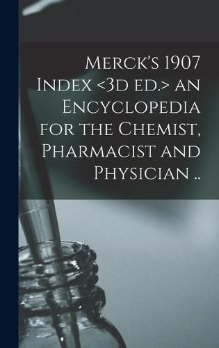 Cover image for Merck's 1907 Index an Encyclopedia for the Chemist, Pharmacist and Physician ..