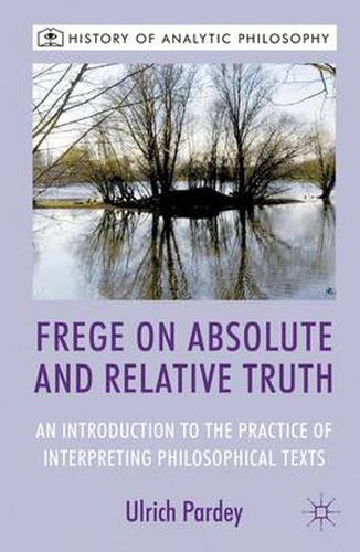 Cover image for Frege on Absolute and Relative Truth: An Introduction to the Practice of Interpreting Philosophical Texts