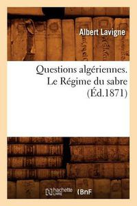 Cover image for Questions Algeriennes. Le Regime Du Sabre, (Ed.1871)