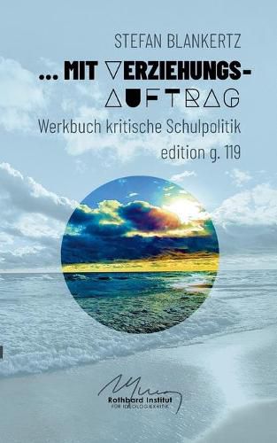 Mit Verziehungsauftrag: Werkbuch kritische Schulpolitik