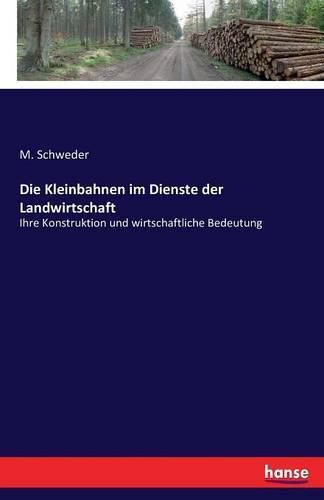 Cover image for Die Kleinbahnen im Dienste der Landwirtschaft: Ihre Konstruktion und wirtschaftliche Bedeutung