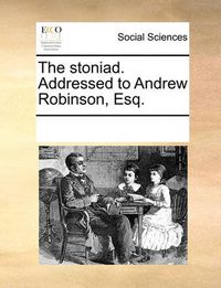 Cover image for The Stoniad. Addressed to Andrew Robinson, Esq.