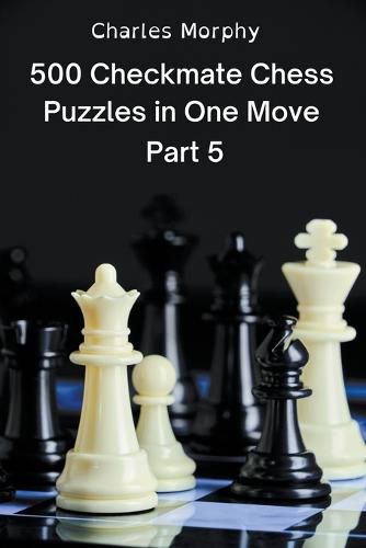 Cover image for 500 Checkmate Chess Puzzles in One Move, Part 5