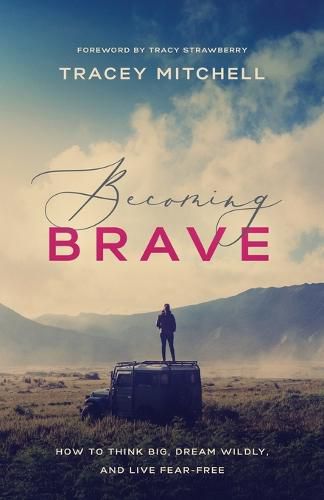 Cover image for Becoming Brave: How to Think Big, Dream Wildly, and Live Fear-Free