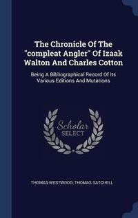 Cover image for The Chronicle of the Compleat Angler of Izaak Walton and Charles Cotton: Being a Bibliographical Record of Its Various Editions and Mutations