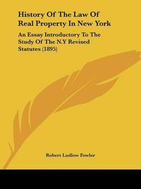 Cover image for History of the Law of Real Property in New York: An Essay Introductory to the Study of the N.y Revised Statutes (1895)