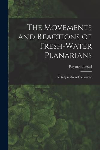 The Movements and Reactions of Fresh-water Planarians