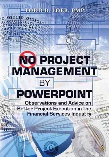 Cover image for No Project Management by PowerPoint: Observations and Advice on Better Project Execution in the Financial Services Industry