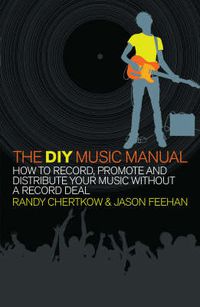 Cover image for The DIY Music Manual: How to Record, Promote and Distribute Your Music without a Record Deal