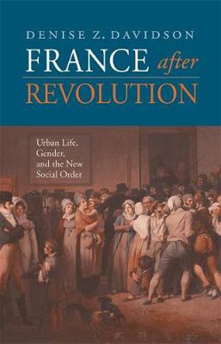 Cover image for France after Revolution: Urban Life, Gender, and the New Social Order