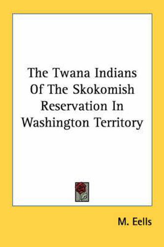 Cover image for The Twana Indians of the Skokomish Reservation in Washington Territory