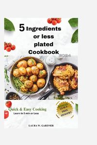 Cover image for 5 ingredient or Less Plated Cookbook 2024