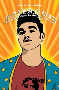 Cover image for Mozlandia: Morrissey Fans in the Borderlands