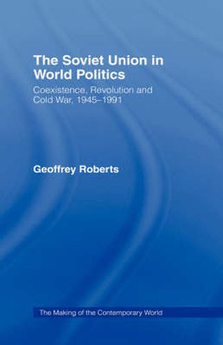 Cover image for The Soviet Union in World Politics: Coexistence, Revolution and Cold War, 1945-1991