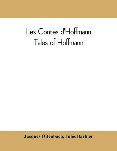 Les contes d'Hoffmann: Tales of Hoffmann: opera in three acts, a prologue and an epilogue