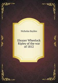 Cover image for Eleazer Wheelock Ripley of the war of 1812