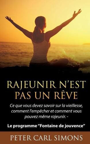 Rajeunir n'est pas un reve: Ce que vous devez savoir sur la vieillesse, comment l'empecher et comment vous pouvez meme rajeunir. - Le programme Fontaine de jouvence