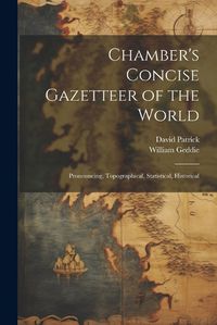 Cover image for Chamber's Concise Gazetteer of the World; Pronouncing, Topographical, Statistical, Historical