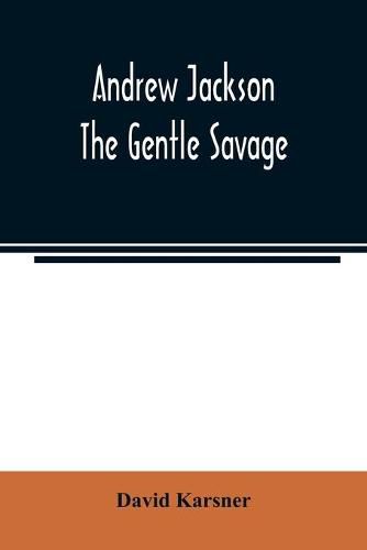 Andrew Jackson: the gentle savage