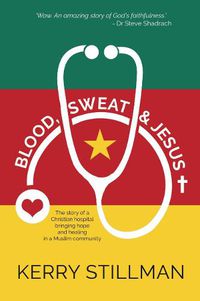 Cover image for Blood, Sweat and Jesus: The Story of a Christian Hospital Bringing Hope and Healing in a Muslim Community