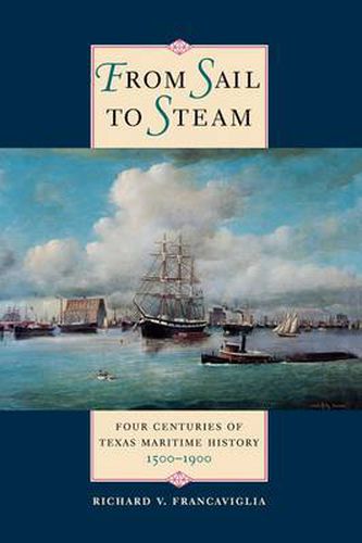 Cover image for From Sail to Steam: Four Centuries of Texas Maritime History, 1500-1900