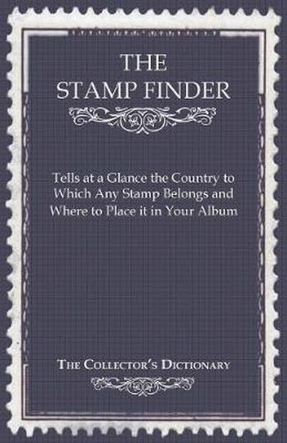 Cover image for The Stamp Finder - Tells at a Glance the Country to Which Any Stamp Belongs and Where to Place it in Your Album - The Collector's Dictionary
