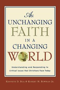 Cover image for An Unchanging Faith in a Changing World: Understanding and Responding to Critical Issues That Christians Face Today