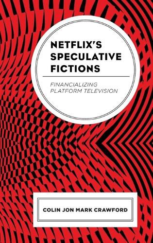 Cover image for Netflix's Speculative Fictions: Financializing Platform Television