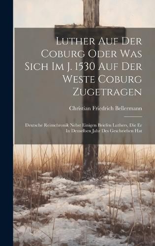 Cover image for Luther Auf Der Coburg Oder Was Sich Im J. 1530 Auf Der Weste Coburg Zugetragen