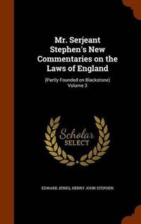 Cover image for Mr. Serjeant Stephen's New Commentaries on the Laws of England: (Partly Founded on Blackstone) Volume 3