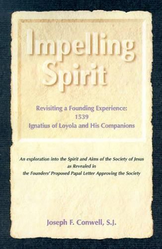 Cover image for Impelling Spirit: Revisiting a Founding Experience, 1539, Ignatius of Loyola and His Companions : an Exploration into the Spirit and Aims of the Society of Jesus as Revealed in the Founders' Proposed Papal Letter Appro