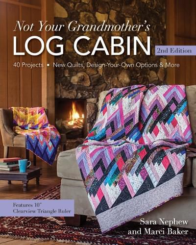 Not Your Grandmother's Log Cabin: 40 Projects - New Quilts, Design-Your-Own Options & More