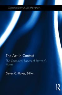 Cover image for The Act in Context: The Canonical Papers of Steven C. Hayes