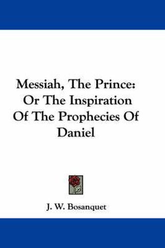 Cover image for Messiah, the Prince: Or the Inspiration of the Prophecies of Daniel