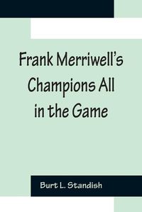 Cover image for Frank Merriwell's Champions All In The Game