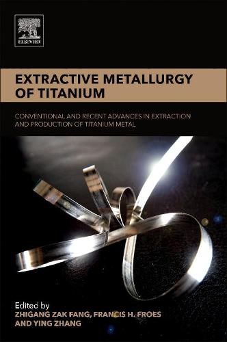 Cover image for Extractive Metallurgy of Titanium: Conventional and Recent Advances in Extraction and Production of Titanium Metal