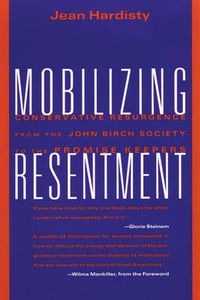 Cover image for Mobilizing Resentment: Conservative Resurgence From The John Birch Society To The Promise Keepers