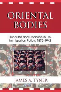 Cover image for Oriental Bodies: Discourse and Discipline in U.S. Immigration Policy, 1875-1942