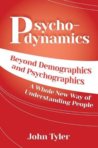 Cover image for Psychodynamics: Beyond Demographics and Psychographics A whole new way of understanding people