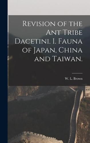 Cover image for Revision of the Ant Tribe Dacetini. I. Fauna of Japan, China and Taiwan.