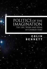Cover image for Politics of the Imagination: The Life, Work and Ideas of Charles Fort, Introduction by John Keel