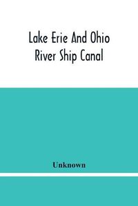 Cover image for Lake Erie And Ohio River Ship Canal: Organization, Reports Of Committees, And Other Papers Approved By The Provisional Committee Of The Chamber Of Commerce Of Pittsburgh, Pa