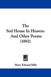 Cover image for The Sod House in Heaven: And Other Poems (1892)