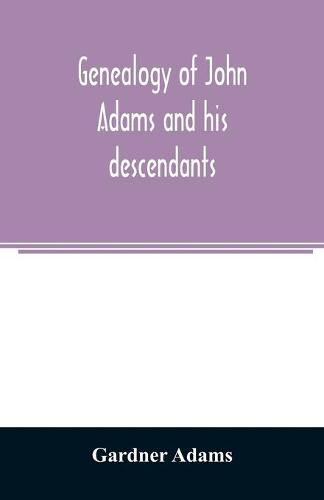 Genealogy of John Adams and his descendants; with notes and incidents