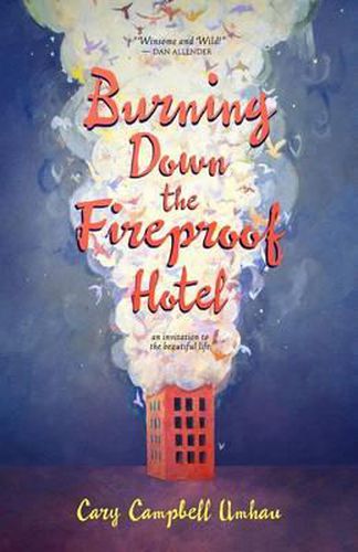 Cover image for Burning Down the Fireproof Hotel: An Invitation to the Beautiful Life