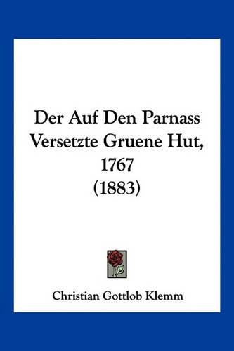 Cover image for Der Auf Den Parnass Versetzte Gruene Hut, 1767 (1883)