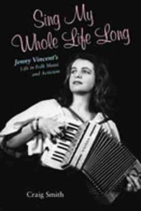 Cover image for Sing My Whole Life Long: Jenny Vincent's Life in Folk Music and Activism