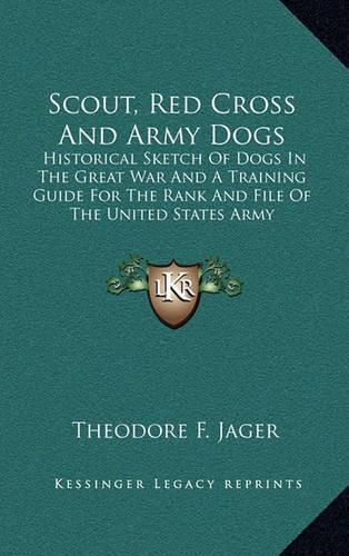 Cover image for Scout, Red Cross and Army Dogs: Historical Sketch of Dogs in the Great War and a Training Guide for the Rank and File of the United States Army