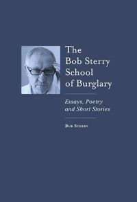 Cover image for The Bob Sterry School of Burglary: Essays, Poetry and Short Stories